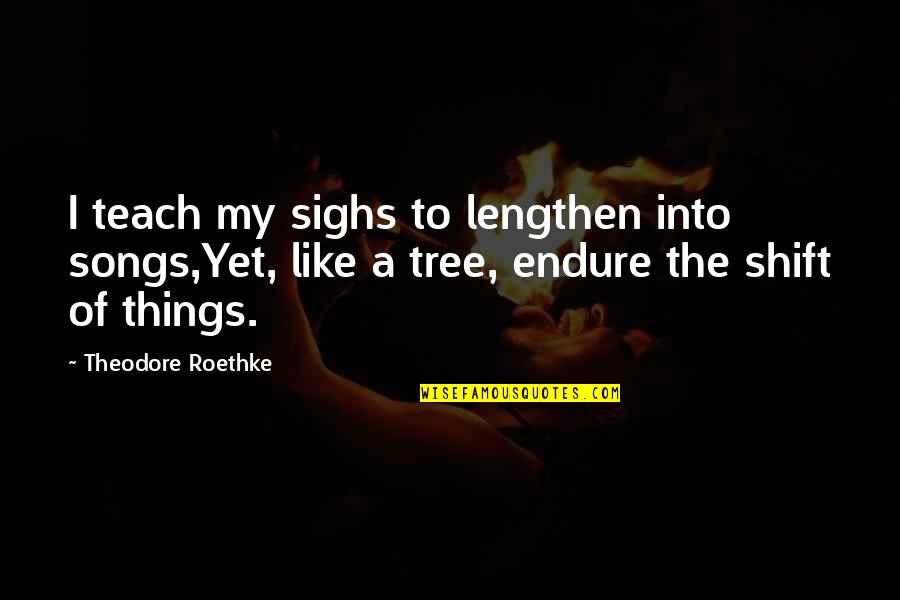 Reproductions Art Quotes By Theodore Roethke: I teach my sighs to lengthen into songs,Yet, Reproductions Art Quotes By Theodore Roethke: I teach my sighs to lengthen into songs,Yet,