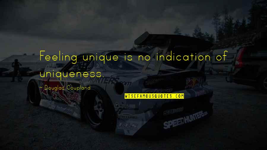 Reproductions Quotes By Douglas Coupland: Feeling unique is no indication of uniqueness.
