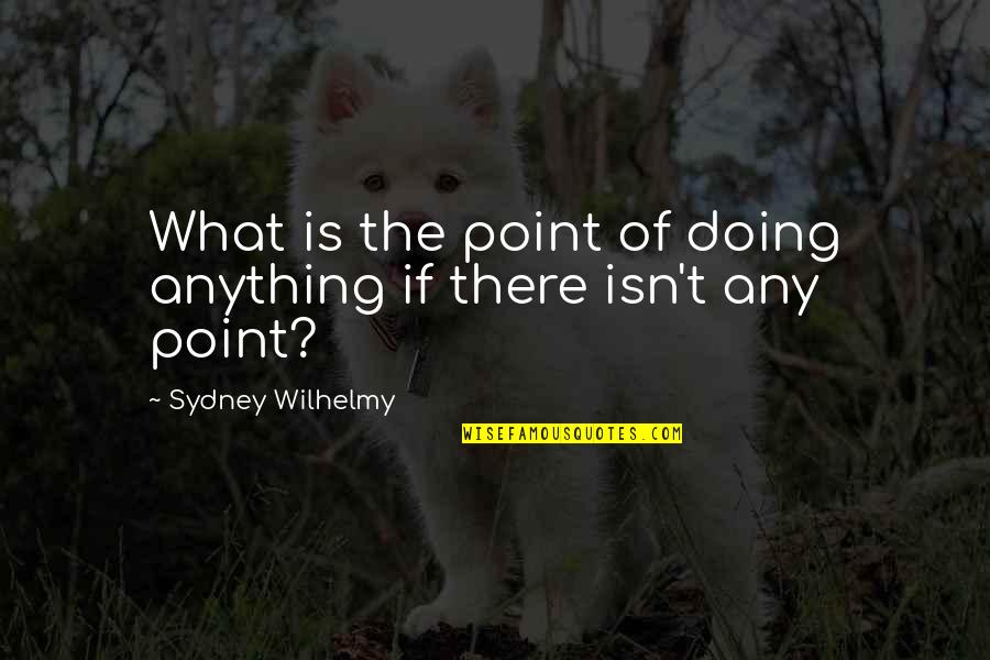 Reproductions Quotes By Sydney Wilhelmy: What is the point of doing anything if