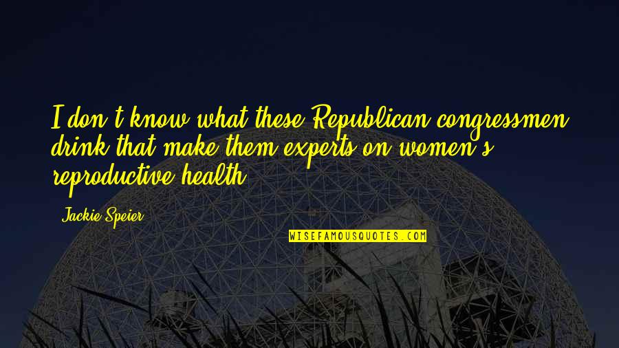 Reproductive Health Quotes By Jackie Speier: I don't know what these Republican congressmen drink