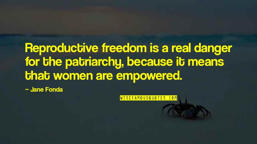 Reproductive Quotes By Jane Fonda: Reproductive freedom is a real danger for the