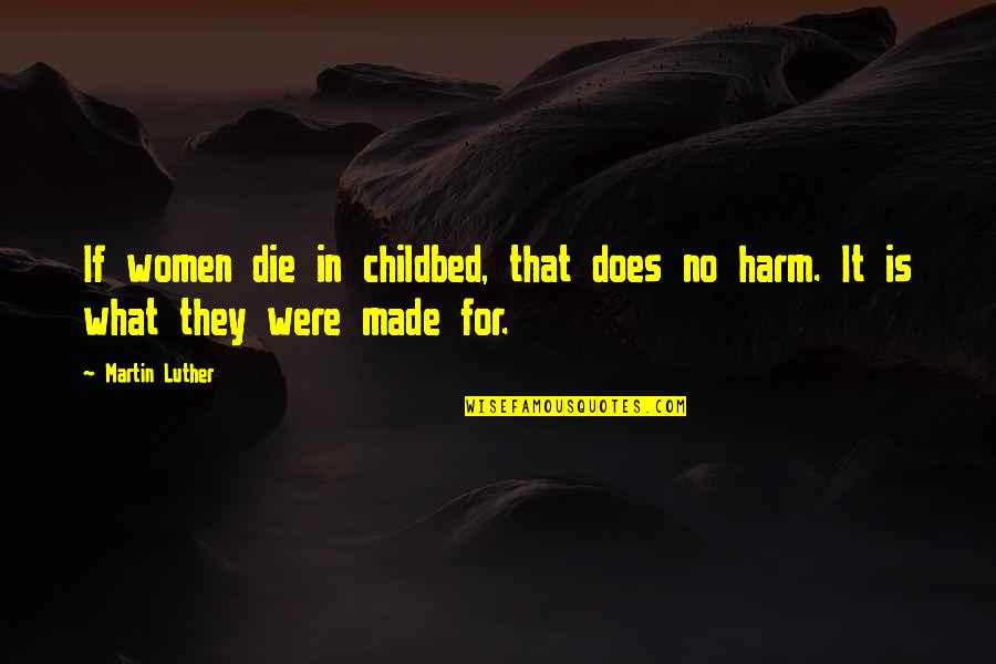 Reproductive Quotes By Martin Luther: If women die in childbed, that does no