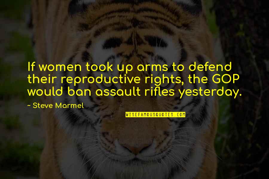 Reproductive Quotes By Steve Marmel: If women took up arms to defend their