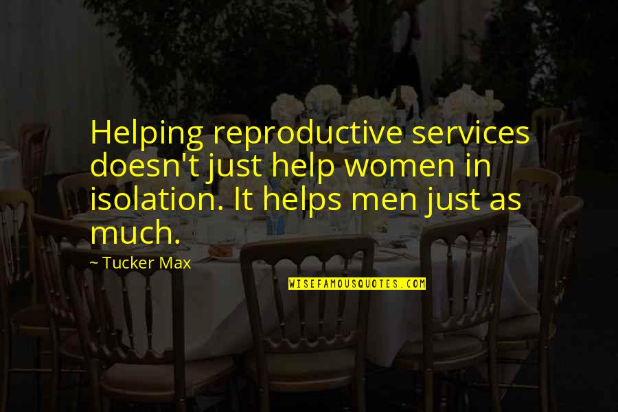 Reproductive Quotes By Tucker Max: Helping reproductive services doesn't just help women in