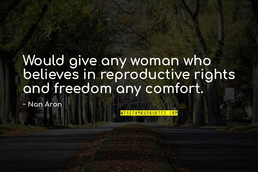 Reproductive Rights Quotes By Nan Aron: Would give any woman who believes in reproductive