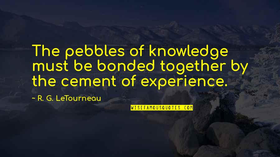 Reproductive Technologies Quotes By R. G. LeTourneau: The pebbles of knowledge must be bonded together