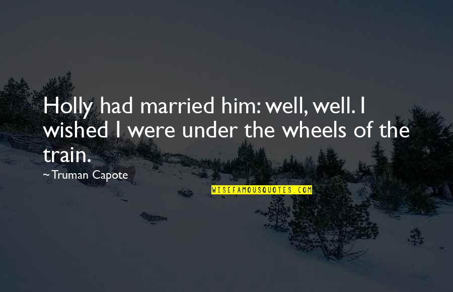 Reproductive Technologies Quotes By Truman Capote: Holly had married him: well, well. I wished