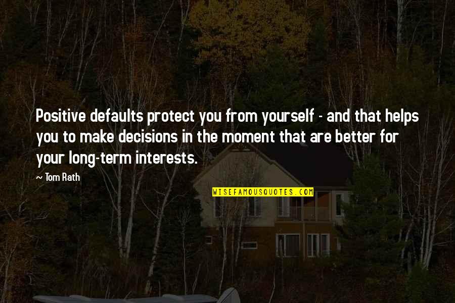 Reproductive Technology Quotes By Tom Rath: Positive defaults protect you from yourself - and