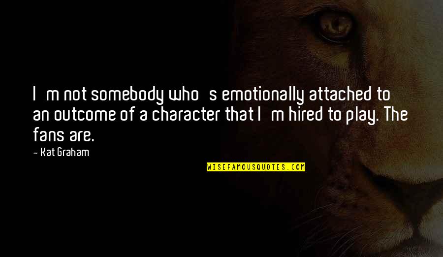 Reproductive Urges Quotes By Kat Graham: I'm not somebody who's emotionally attached to an