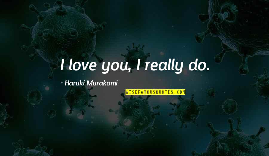 Reproductor Mkv Quotes By Haruki Murakami: I love you, I really do. Reproductor Mkv Quotes By Haruki Murakami: I love you, I really do.