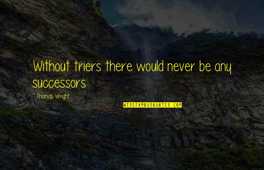 Reproductora De Carro Quotes By Thomas Wright: Without triers there would never be any successors