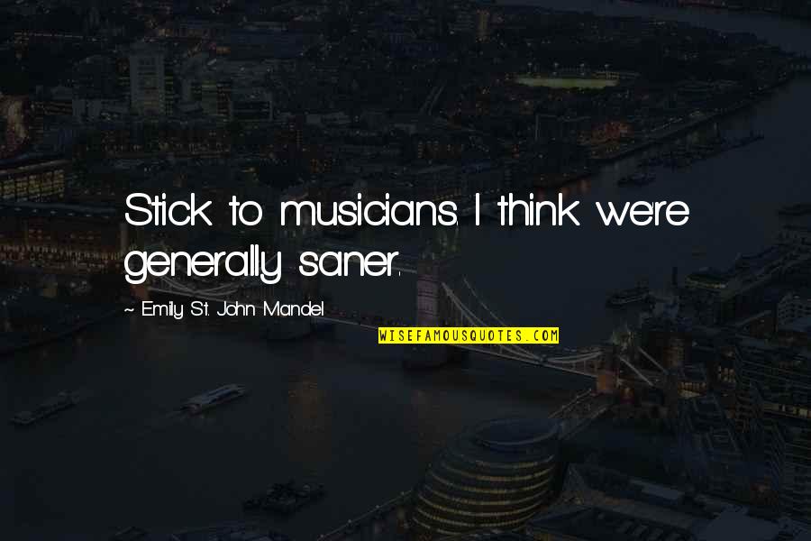Reproduire Conjugaison Quotes By Emily St. John Mandel: Stick to musicians. I think we're generally saner. Reproduire Conjugaison Quotes By Emily St. John Mandel: Stick to musicians. I think we're generally saner.