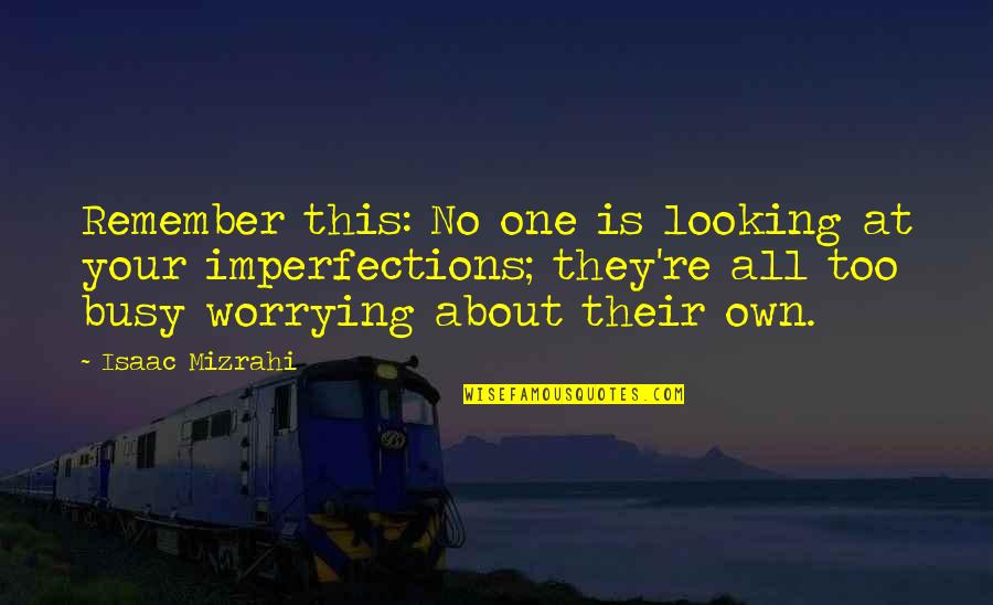 Reproduire Conjugaison Quotes By Isaac Mizrahi: Remember this: No one is looking at your Reproduire Conjugaison Quotes By Isaac Mizrahi: Remember this: No one is looking at your