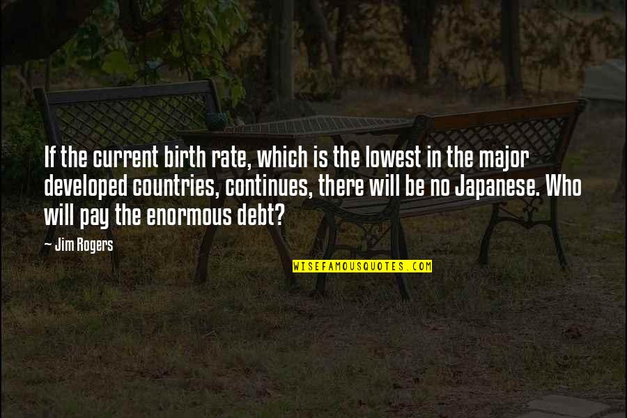 Reproduire En Quotes By Jim Rogers: If the current birth rate, which is the Reproduire En Quotes By Jim Rogers: If the current birth rate, which is the