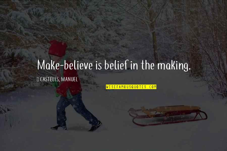 Reproduzir Sinonimo Quotes By CASTELLS, MANUEL: Make-believe is belief in the making.