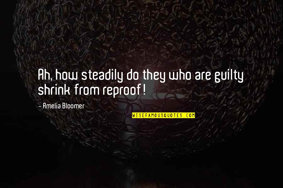 Reproof Quotes By Amelia Bloomer: Ah, how steadily do they who are guilty