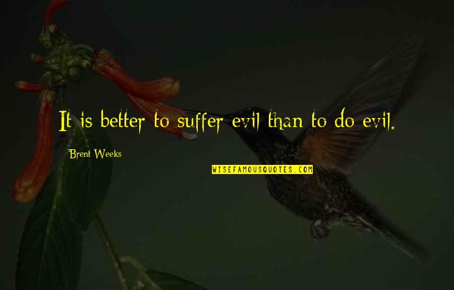 Reproofs Quotes By Brent Weeks: It is better to suffer evil than to