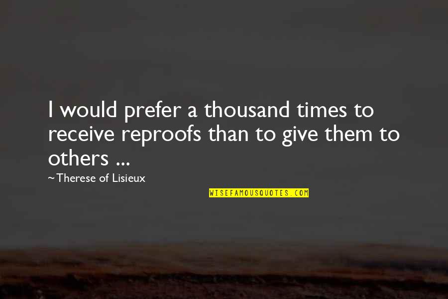 Reproofs Quotes By Therese Of Lisieux: I would prefer a thousand times to receive