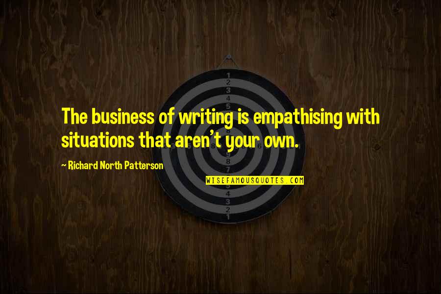 Reprove Synonym Quotes By Richard North Patterson: The business of writing is empathising with situations