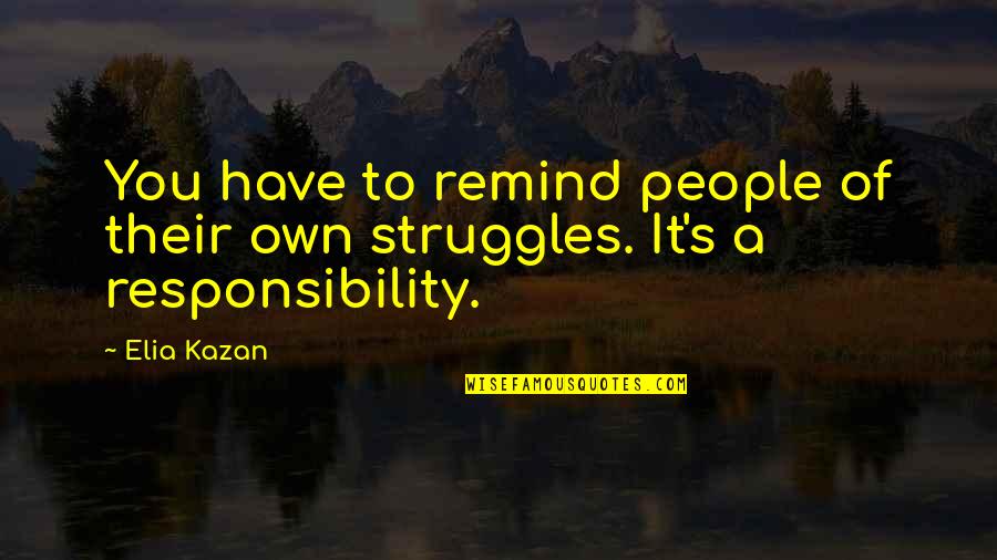 Reproving Betimes Quotes By Elia Kazan: You have to remind people of their own