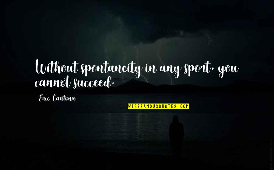 Reprudencia Sonkey Quotes By Eric Cantona: Without spontaneity in any sport, you cannot succeed. Reprudencia Sonkey Quotes By Eric Cantona: Without spontaneity in any sport, you cannot succeed.