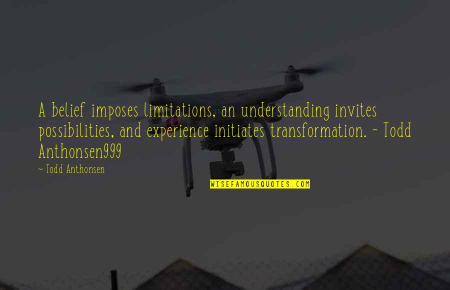 Reprudencia Sonkey Quotes By Todd Anthonsen: A belief imposes limitations, an understanding invites possibilities, Reprudencia Sonkey Quotes By Todd Anthonsen: A belief imposes limitations, an understanding invites possibilities,