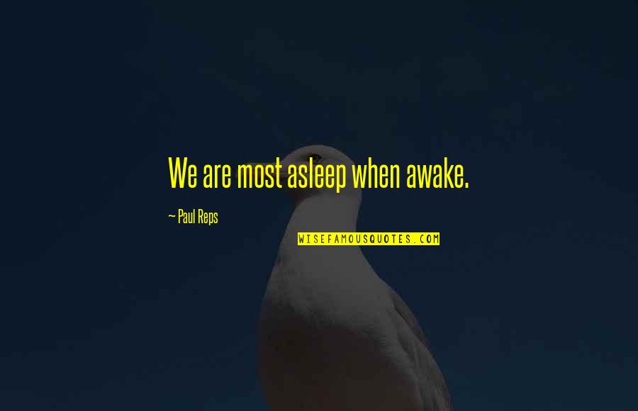 Reps Quotes By Paul Reps: We are most asleep when awake. Reps Quotes By Paul Reps: We are most asleep when awake.