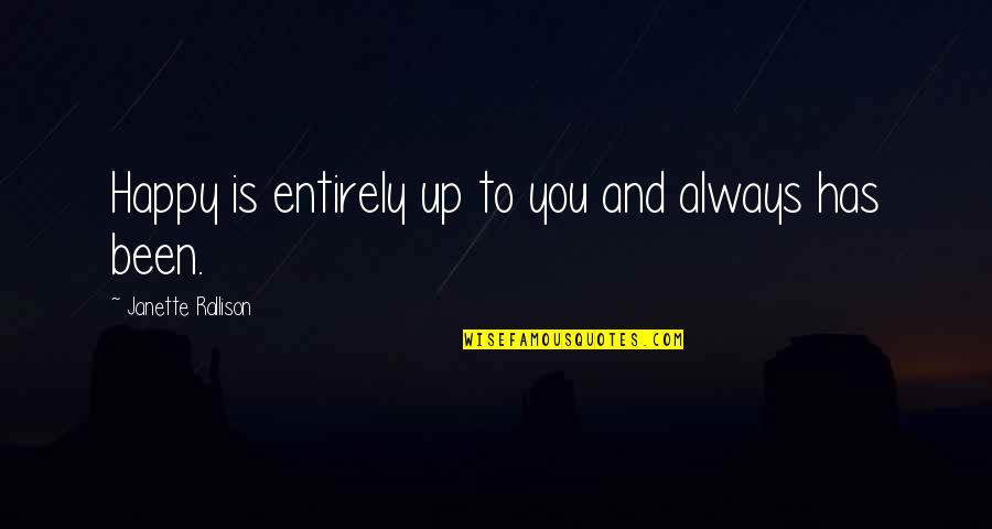 Repsonse Quotes By Janette Rallison: Happy is entirely up to you and always Repsonse Quotes By Janette Rallison: Happy is entirely up to you and always
