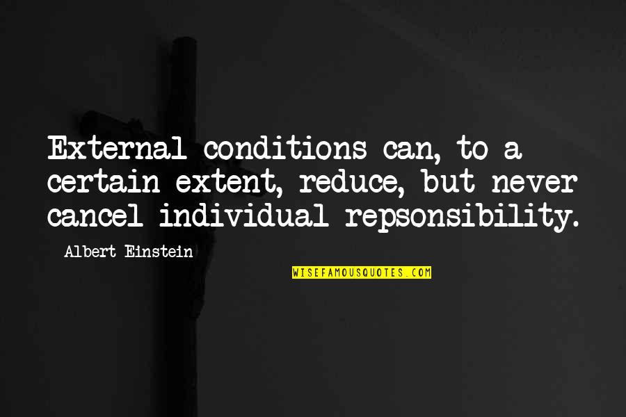 Repsonsibility Quotes By Albert Einstein: External conditions can, to a certain extent, reduce,