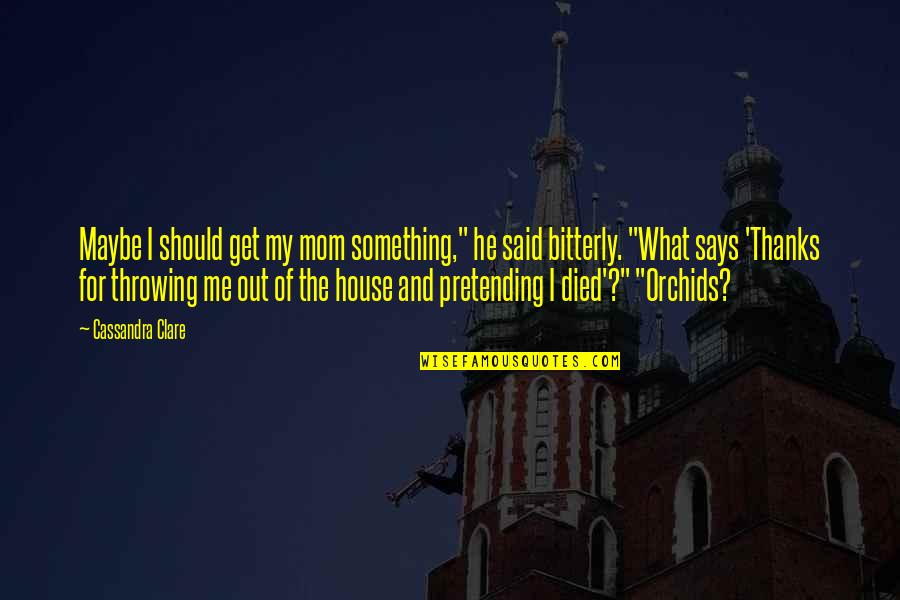 Repteis Imagens Quotes By Cassandra Clare: Maybe I should get my mom something," he