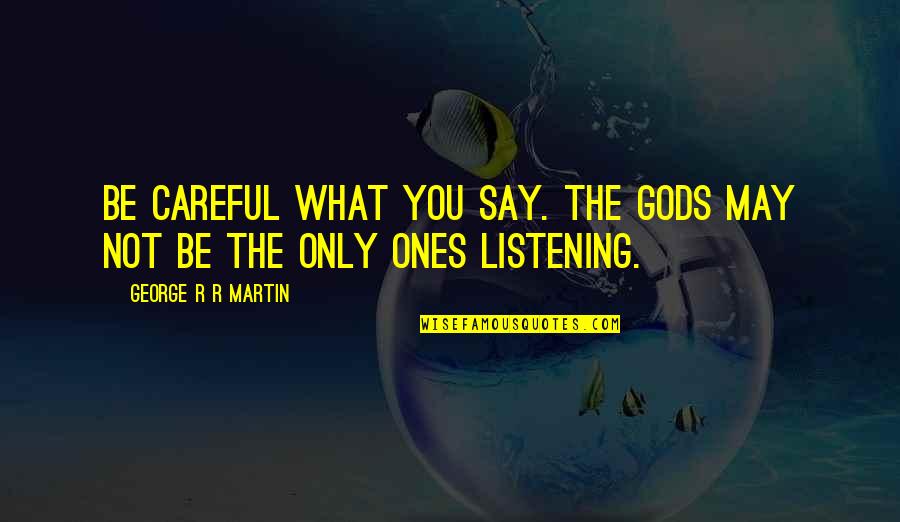 Reptition Quotes By George R R Martin: Be careful what you say. The gods may