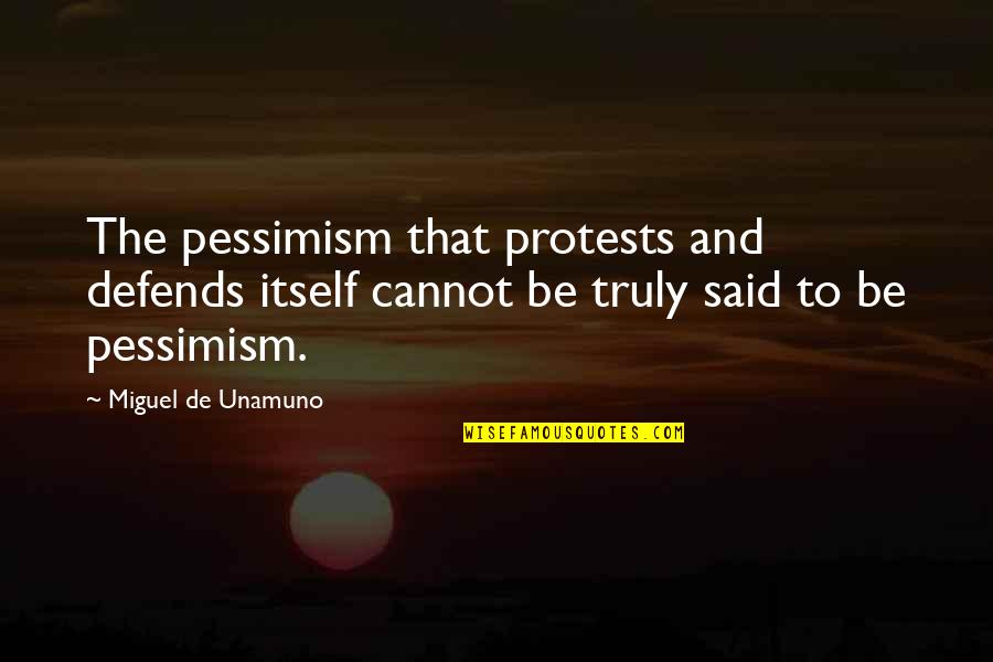 Reptition Quotes By Miguel De Unamuno: The pessimism that protests and defends itself cannot