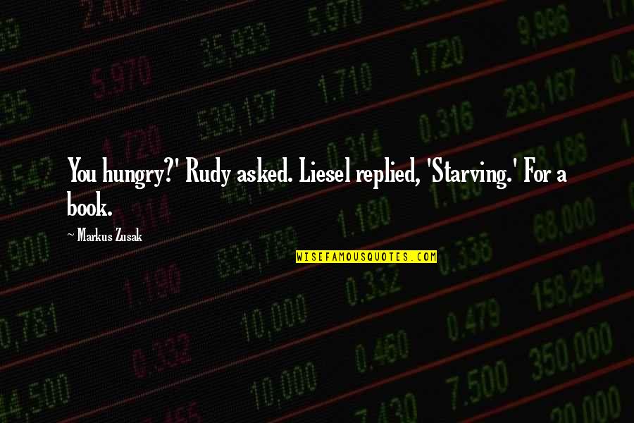 Republic Day Army Quotes By Markus Zusak: You hungry?' Rudy asked. Liesel replied, 'Starving.' For