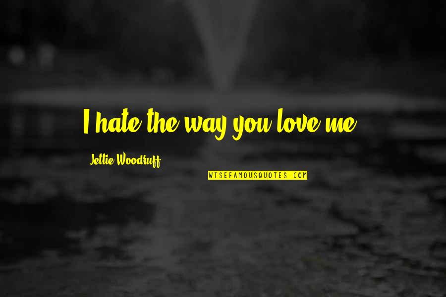 Republic Day Best Quotes By Jettie Woodruff: I hate the way you love me.