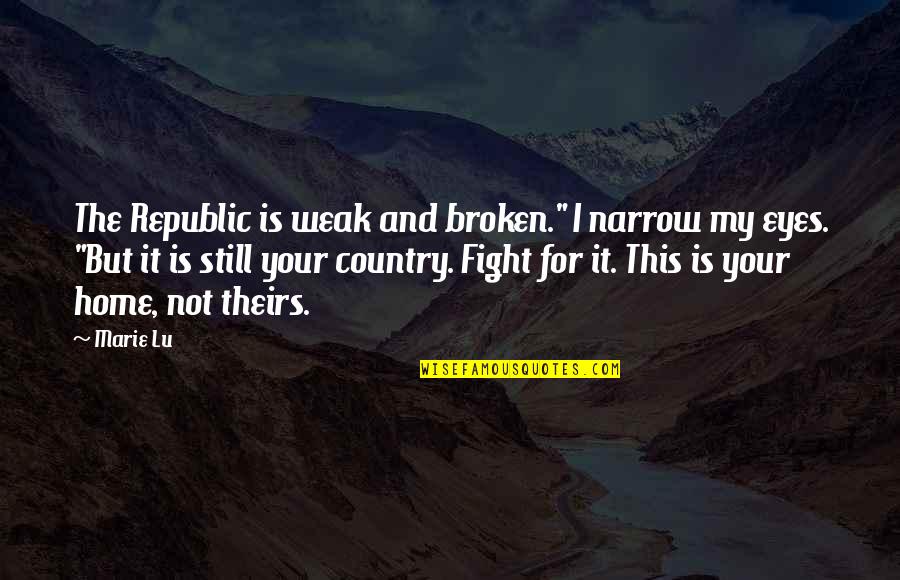 Republic Day Best Quotes By Marie Lu: The Republic is weak and broken." I narrow