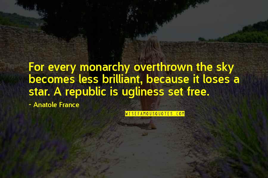 Republic Quotes By Anatole France: For every monarchy overthrown the sky becomes less
