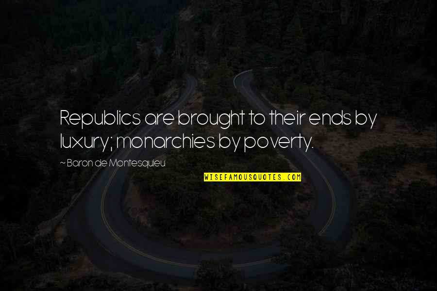 Republic Quotes By Baron De Montesquieu: Republics are brought to their ends by luxury;