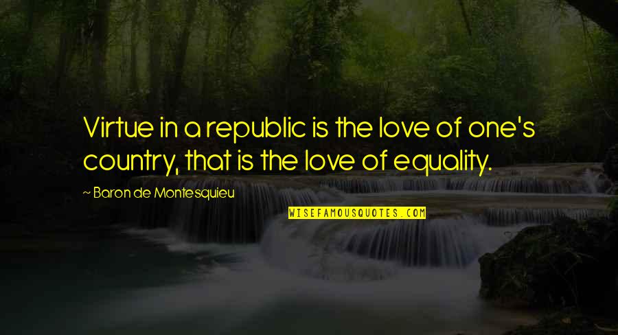 Republic Quotes By Baron De Montesquieu: Virtue in a republic is the love of