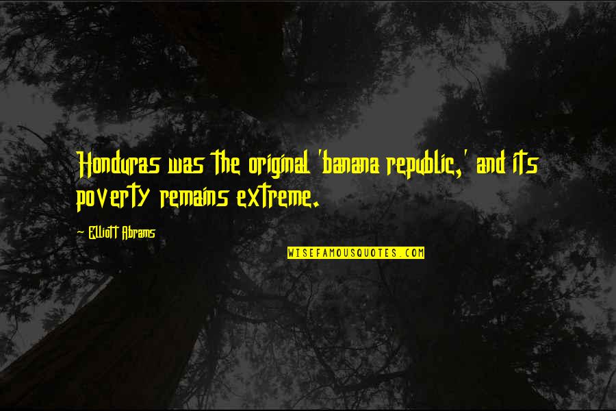 Republic Quotes By Elliott Abrams: Honduras was the original 'banana republic,' and its