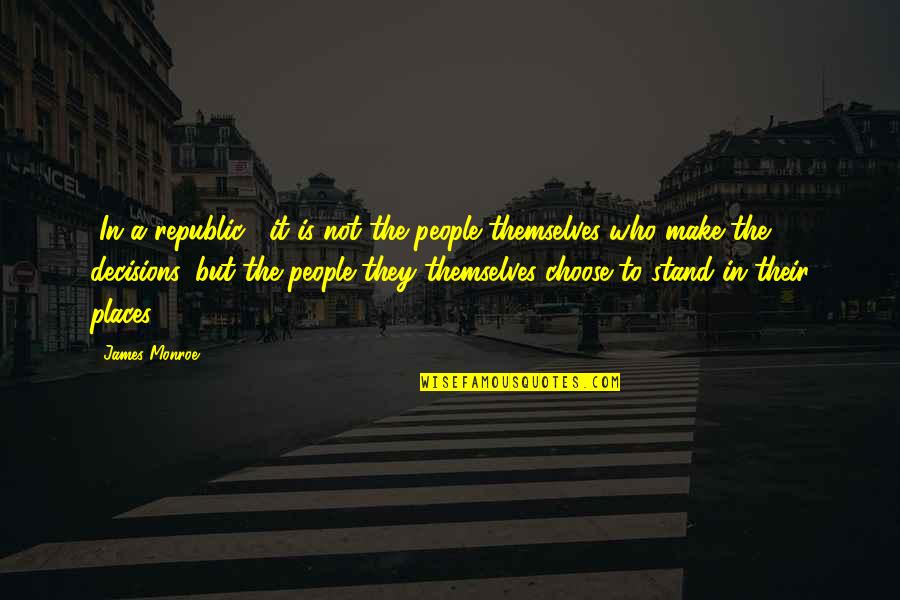 Republic Quotes By James Monroe: [In a republic,] it is not the people