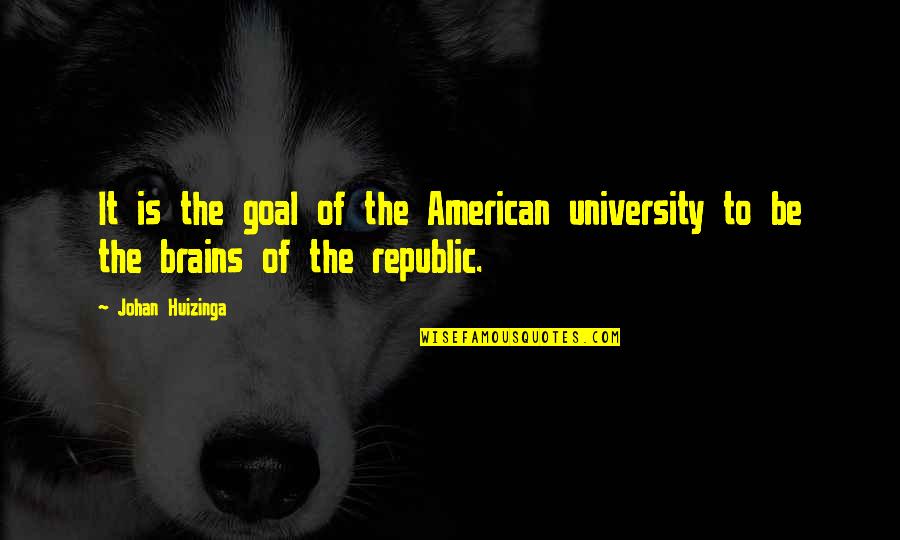 Republic Quotes By Johan Huizinga: It is the goal of the American university