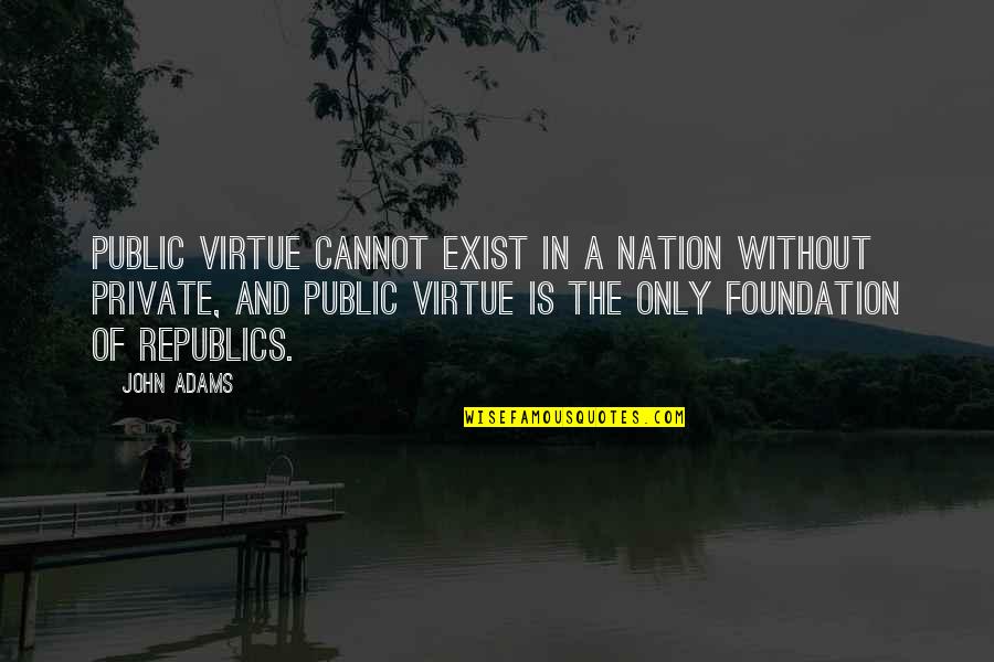 Republic Quotes By John Adams: Public virtue cannot exist in a nation without