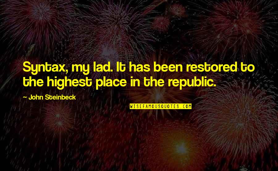 Republic Quotes By John Steinbeck: Syntax, my lad. It has been restored to