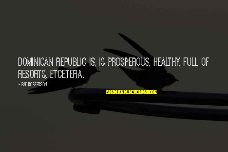 Republic Quotes By Pat Robertson: Dominican Republic is, is prosperous, healthy, full of