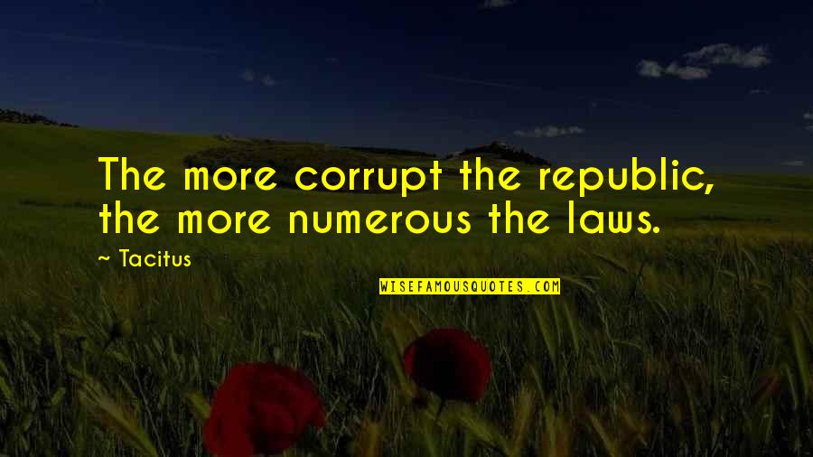 Republic Quotes By Tacitus: The more corrupt the republic, the more numerous