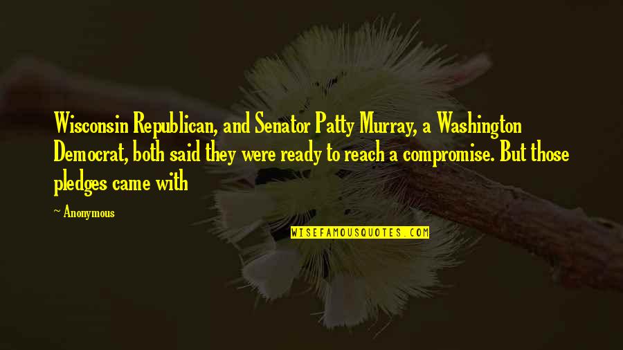Republican And Democrat Quotes By Anonymous: Wisconsin Republican, and Senator Patty Murray, a Washington Republican And Democrat Quotes By Anonymous: Wisconsin Republican, and Senator Patty Murray, a Washington