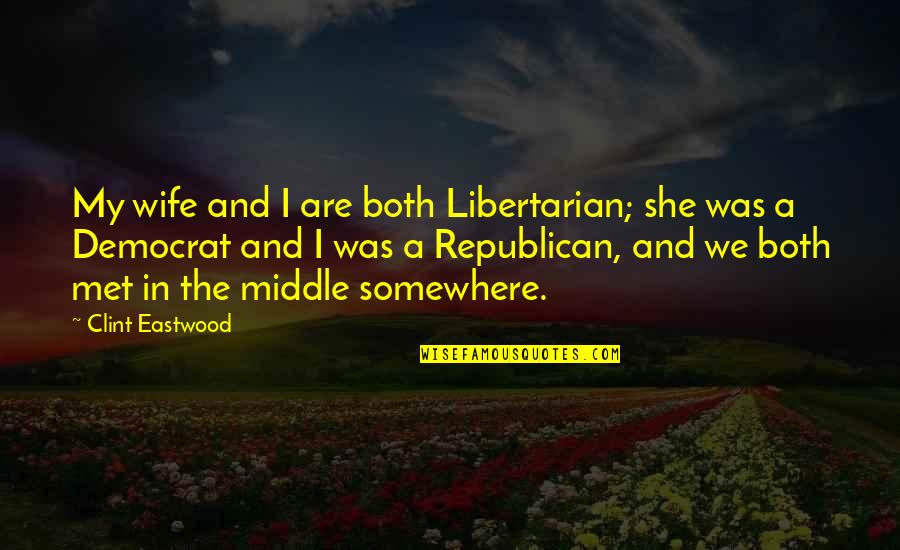 Republican And Democrat Quotes By Clint Eastwood: My wife and I are both Libertarian; she Republican And Democrat Quotes By Clint Eastwood: My wife and I are both Libertarian; she