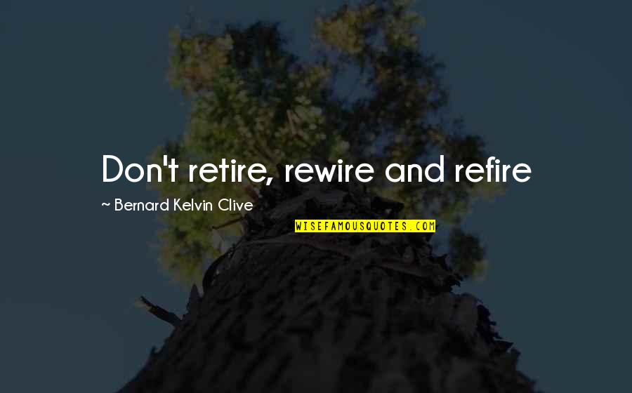 Republican Beliefs Quotes By Bernard Kelvin Clive: Don't retire, rewire and refire