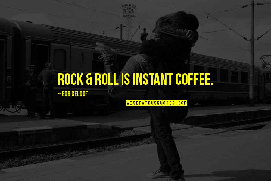 Republican Birth Control Quotes By Bob Geldof: Rock & roll is instant coffee.