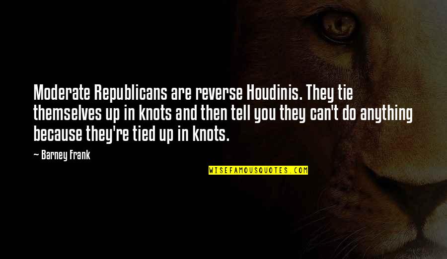 Republican Quotes By Barney Frank: Moderate Republicans are reverse Houdinis. They tie themselves